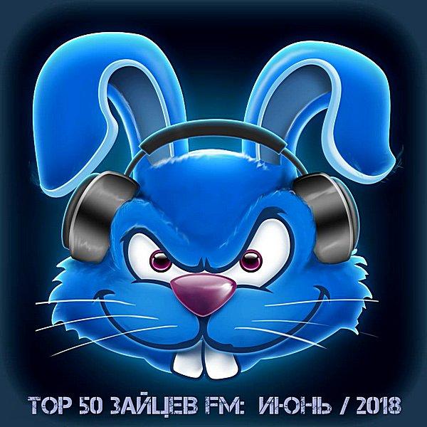 Сборник - Top 50 Зайцев FM: Июнь (2018)